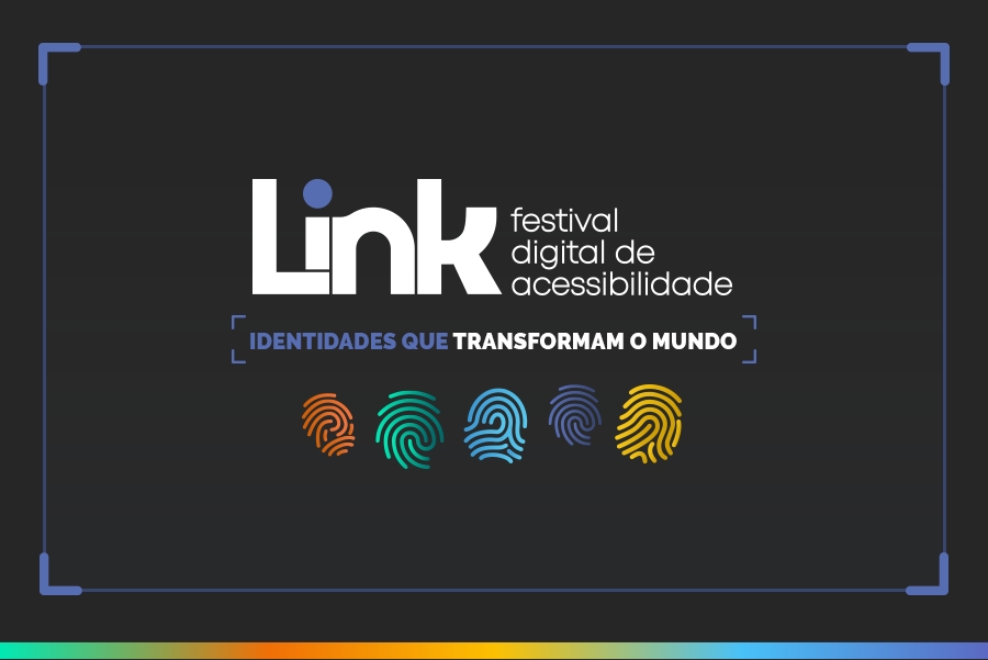 Arte em fundo preto com o texto "Link festival digital de acessibilidade. Identidades que transformam o mundo". Logo abaixo, há cinco digitais com formas e cores diferentes.